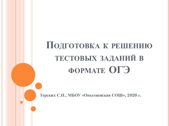 Подготовка к решению тестовых заданий в формате ОГЭТерских С.Н., МБОУ «Опытненская СОШ», 2020 г.