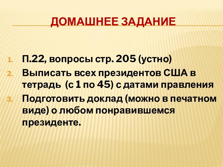 ДОМАШНЕЕ ЗАДАНИЕ П.22, вопросы стр. 205 (устно)Выписать всех президентов США в тетрадь