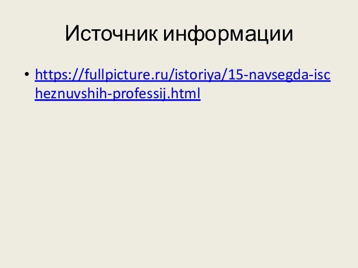 Источник информацииhttps://fullpicture.ru/istoriya/15-navsegda-ischeznuvshih-professij.html