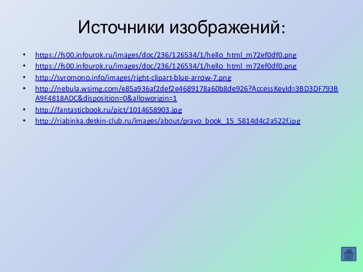 Источники изображений:https://fs00.infourok.ru/images/doc/236/126534/1/hello_html_m72ef0df0.pnghttps://fs00.infourok.ru/images/doc/236/126534/1/hello_html_m72ef0df0.pnghttp://syromono.info/images/right-clipart-blue-arrow-7.pnghttp://nebula.wsimg.com/e85a936af2def2e4689178a60b8de926?AccessKeyId=3BD3DF793BA9F4818ADC&disposition=0&alloworigin=1 http://fantasticbook.ru/pict/1014658903.jpghttp://riabinka.detkin-club.ru/images/about/pravo_book_15_5814d4c2a522f.jpg