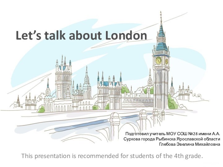 Let’s talk about LondonThis presentation is recommended for students of the 4th