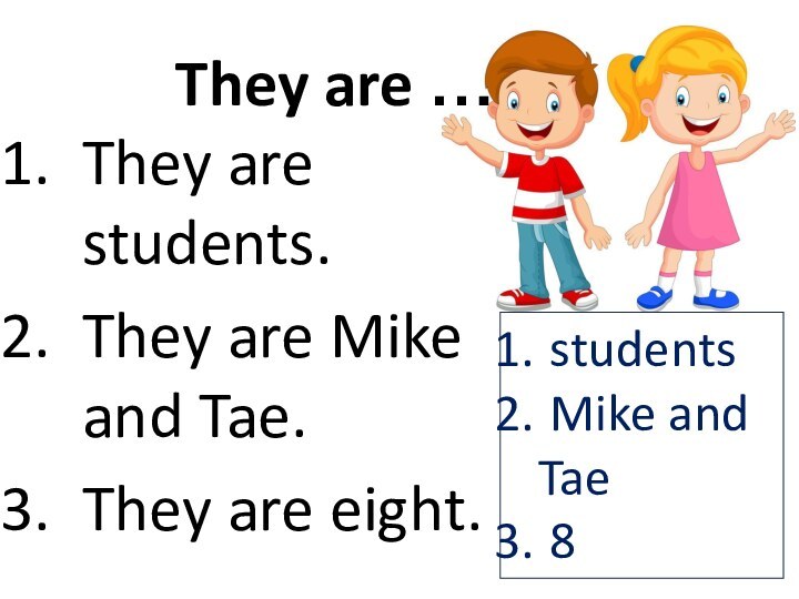 They are …They are students.They are Mike and Tae.They are eight. students Mike and Tae 8