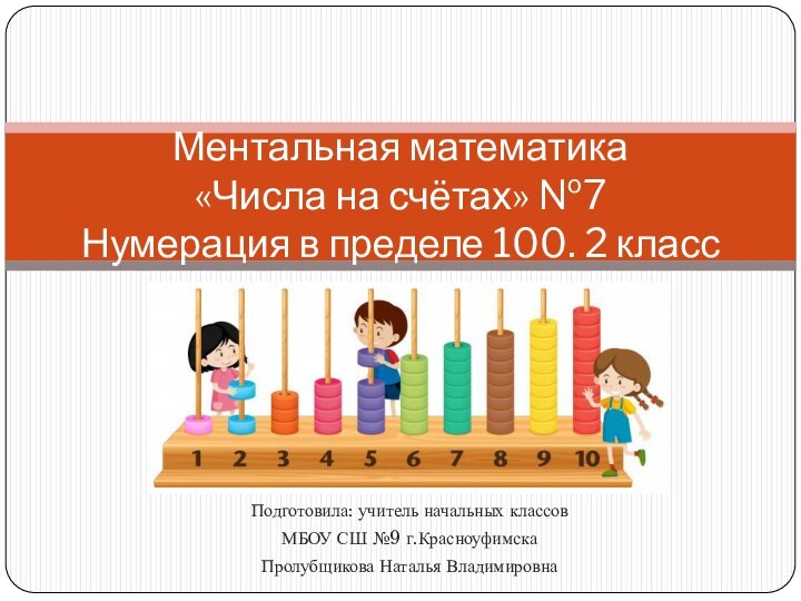 Подготовила: учитель начальных классов МБОУ СШ №9 г.КрасноуфимскаПролубщикова Наталья ВладимировнаМентальная математика