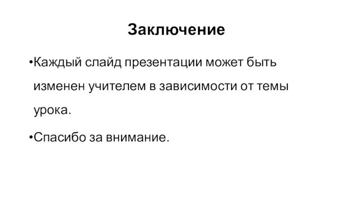 ЗаключениеКаждый слайд презентации может быть изменен учителем в зависимости от темы урока.Спасибо за внимание.