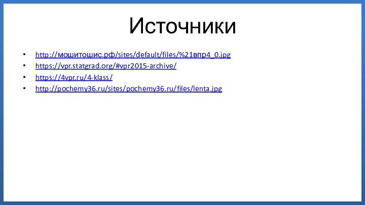 Источникиhttp://мошитошис.рф/sites/default/files/%21впр4_0.jpghttps://vpr.statgrad.org/#vpr2015-archive/https://4vpr.ru/4-klass/http://pochemy36.ru/sites/pochemy36.ru/files/lenta.jpg