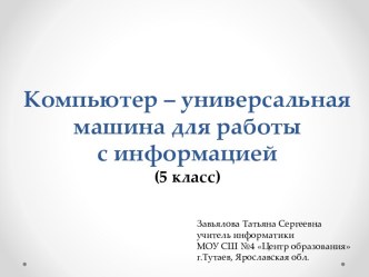 Презентация Компьютер – универсальная машина для работы с информацией