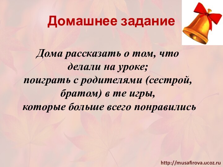 Домашнее заданиеДома рассказать о том, что делали на уроке; поиграть с родителями