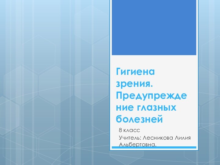 Гигиена зрения. Предупреждение глазных болезней8 классУчитель: Лесникова Лилия Альбертовна.