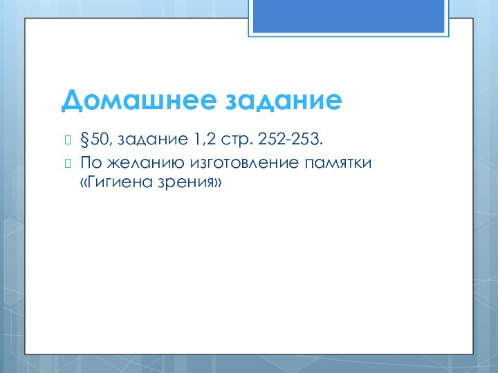 Домашнее задание§50, задание 1,2 стр. 252-253.По желанию изготовление памятки «Гигиена зрения»