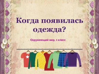 Презентация к уроку окружающего мира Когда появилась одежда?