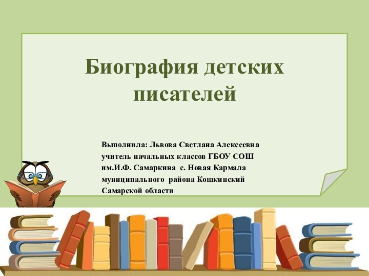 Биография детских писателейВыполнила: Львова Светлана Алексеевнаучитель начальных классов ГБОУ СОШ им.И.Ф. Самаркина