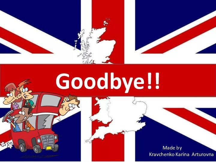 Goodbye!!Made by Kravchenko Karina Arturovna