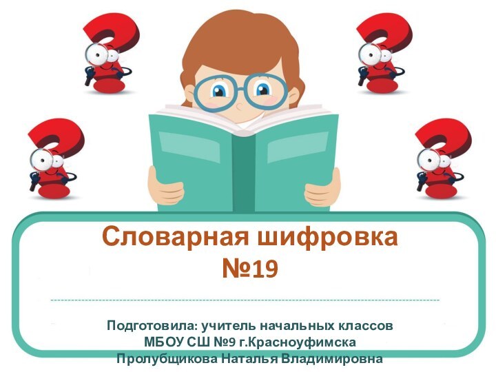 Словарная шифровка №19  Подготовила: учитель начальных классов  МБОУ СШ №9