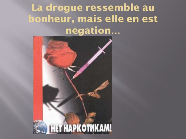 La drogue ressemble au bonheur, mais elle en est negation…