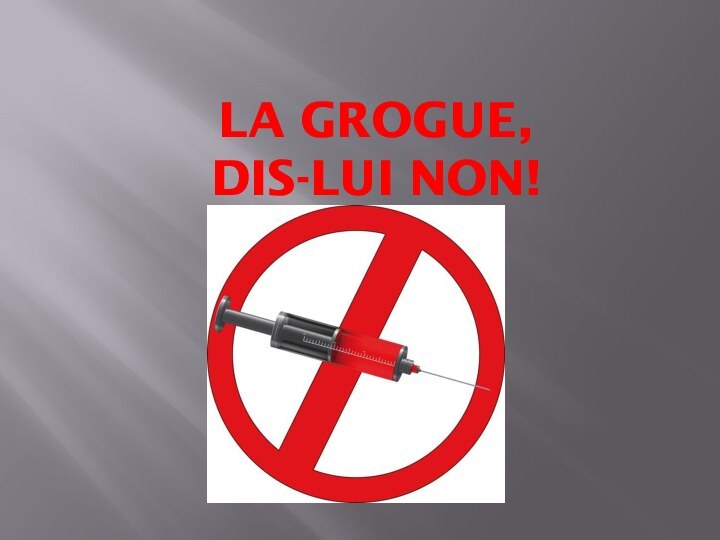 La grogue,  dis-lui non!