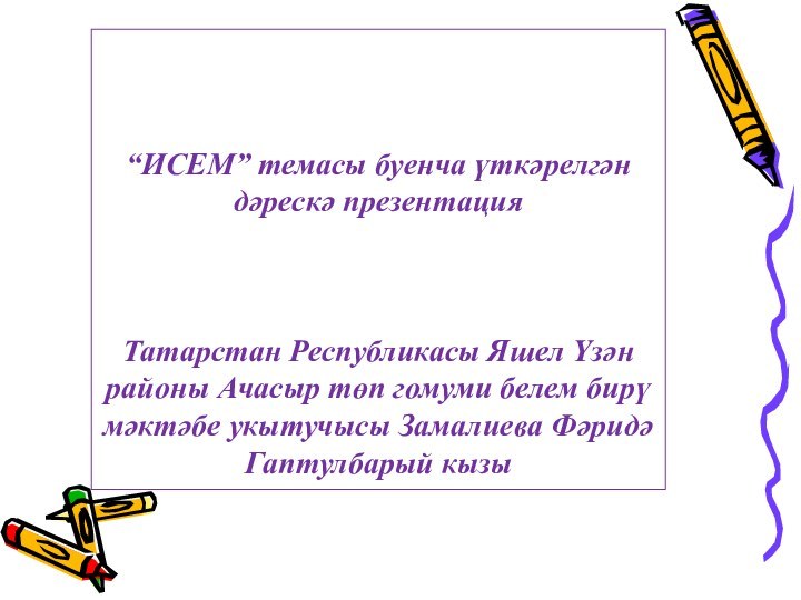 “ИСЕМ” темасы буенча үткәрелгән дәрескә презентацияТатарстан Республикасы Яшел Үзән районы Ачасыр төп