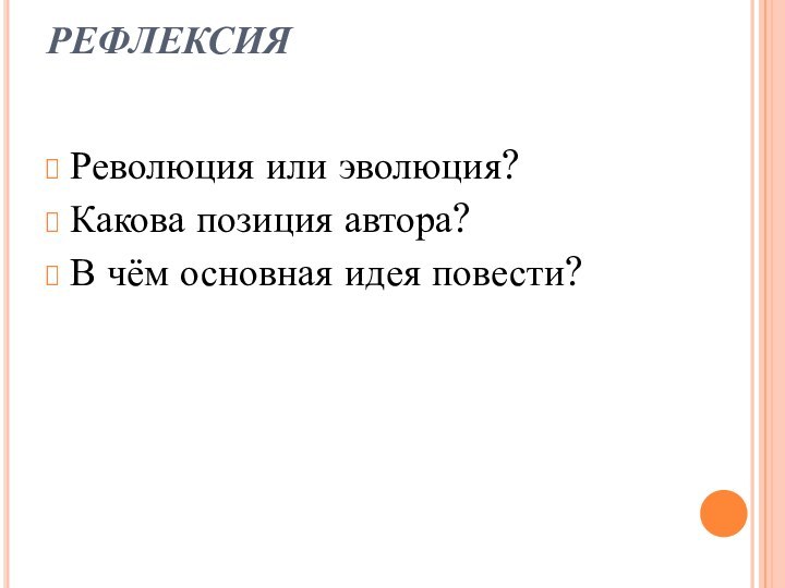 РЕФЛЕКСИЯРеволюция или эволюция? Какова позиция автора? В чём основная идея повести?