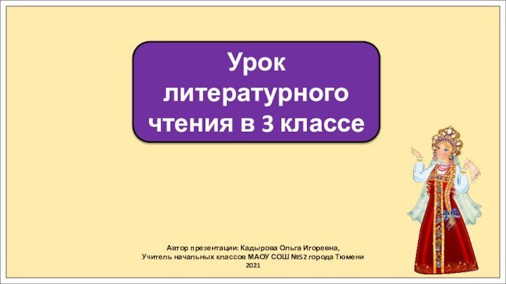 Автор презентации: Кадырова Ольга Игоревна,Учитель начальных классов МАОУ СОШ №52 города Тюмени2021Урок