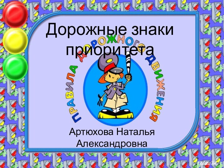 Дорожные знаки приоритетаАртюхова Наталья Александровна