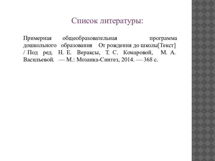 Список литературы:Примерная общеобразовательная  программа  дошкольного  образования  От рождения