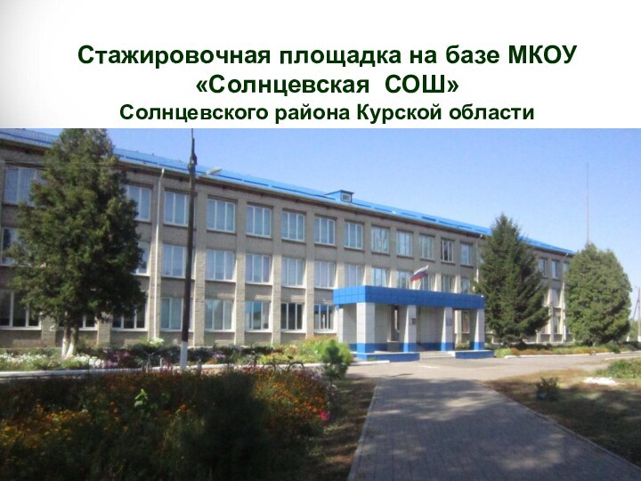 Стажировочная площадка на базе МКОУ «Солнцевская СОШ»  Солнцевского района Курской области