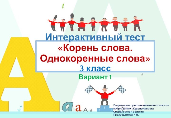 Интерактивный тест  «Корень слова. Однокоренные слова» 3 класс Вариант 1Подготовила: учитель