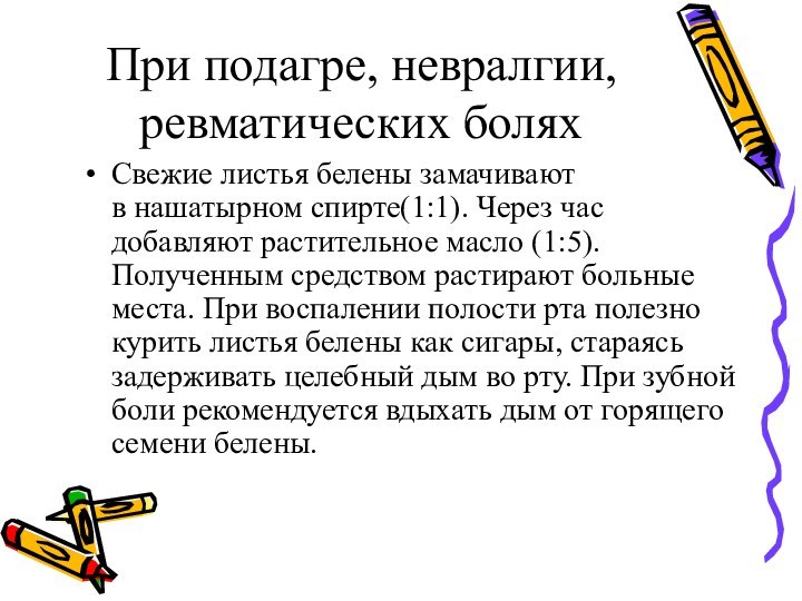 При подагре, невралгии, ревматических боляхСвежие листья белены замачивают в нашатырном спирте(1:1). Через час