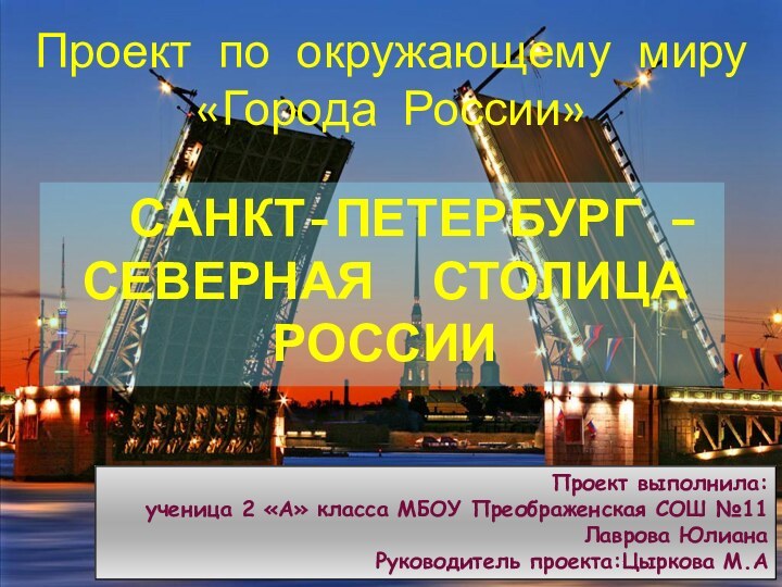 Проект по окружающему миру «Города России» Санкт-Петербург – СЕВЕРНАЯ СТОЛИЦА РоссииПроект выполнила:ученица