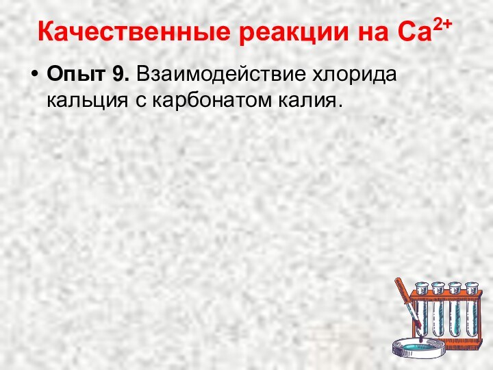 Качественные реакции на Са2+Опыт 9. Взаимодействие хлорида кальция с карбонатом калия.