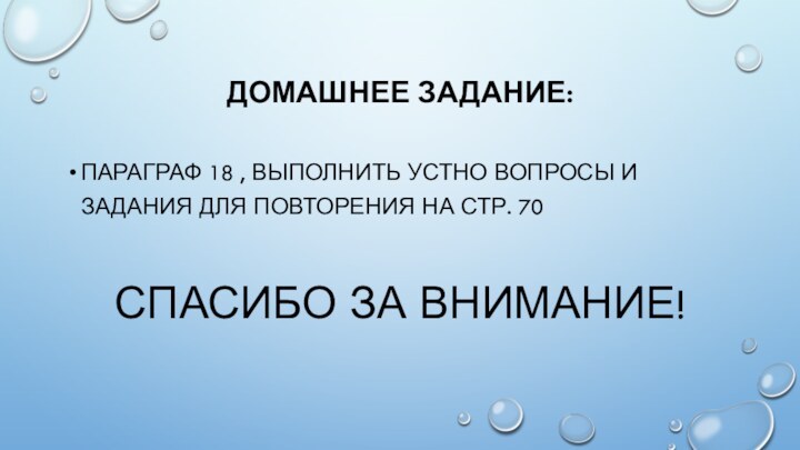Домашнее задание:Параграф 18 , выполнить устно вопросы и задания для повторения на стр. 70Спасибо за внимание!