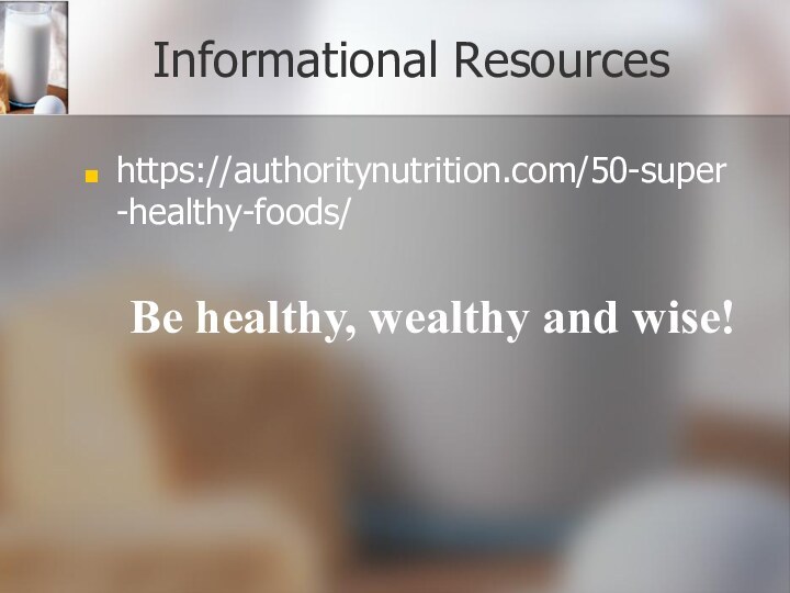 Informational Resourceshttps://authoritynutrition.com/50-super-healthy-foods/Be healthy, wealthy and wise!