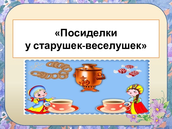 «Посиделки  у старушек-веселушек»