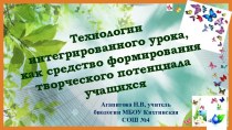 Презентация Технологии интегрированного урока, как средство формирования творческого потенциала учащихся