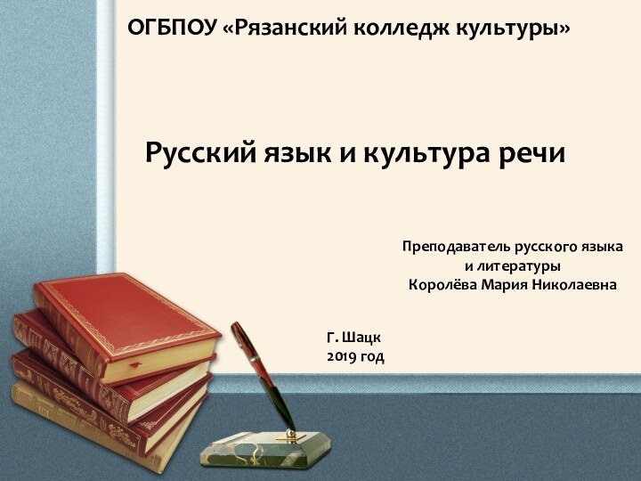 ОГБПОУ «Рязанский колледж культуры»Русский язык и культура речиПреподаватель русского языка и литературы