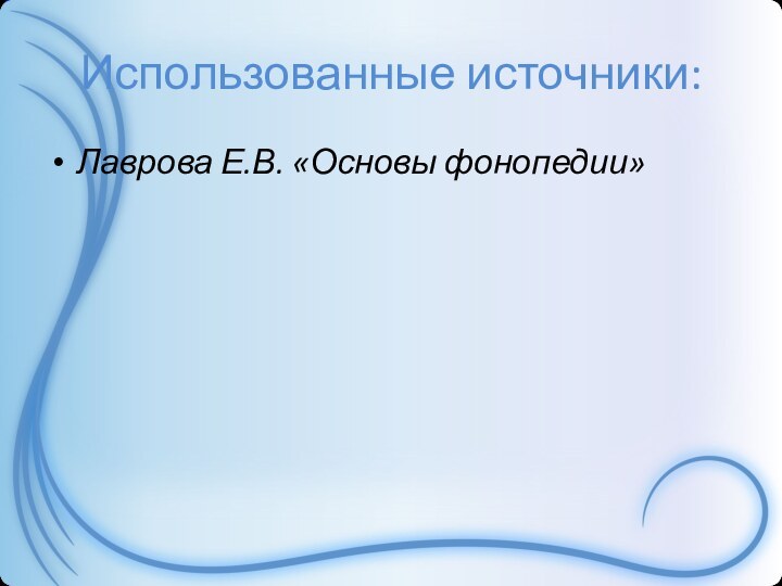 Использованные источники:Лаврова Е.В. «Основы фонопедии»