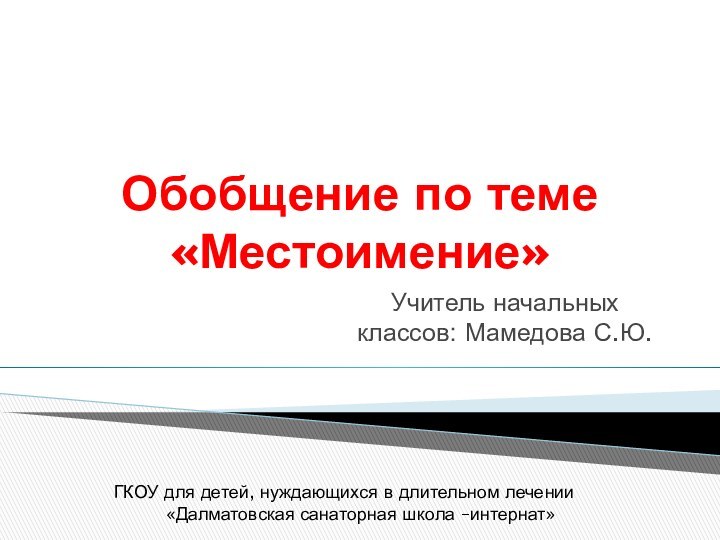 Обобщение по теме «Местоимение»Учитель начальных классов: Мамедова С.Ю.ГКОУ для детей, нуждающихся в