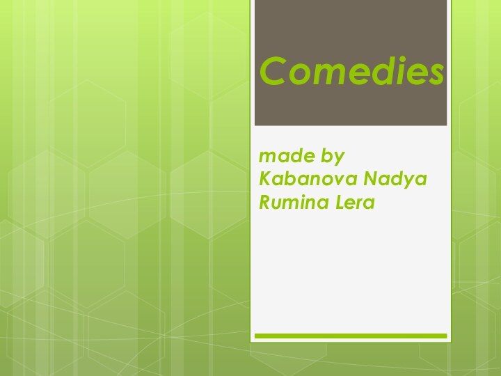 Comedies  made by Kabanova Nadya Rumina Lera