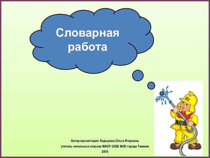 Автор презентации: Кадырова Ольга Игоревна, учитель начальных классов МАОУ ООШ №52 города Тюмени2018