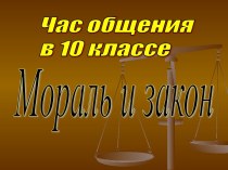 Презентация классного часа Мораль и закон для учащихся 10 класса