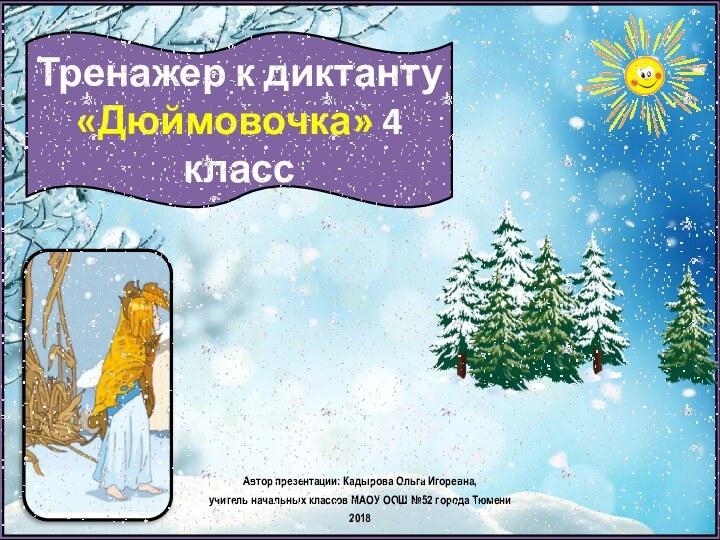 Тренажер к диктанту «Дюймовочка» 4 классАвтор презентации: Кадырова Ольга Игоревна, учитель начальных