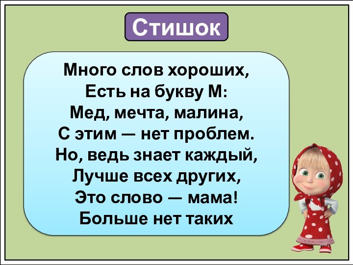 СтишокМного слов хороших,Есть на букву М:Мед, мечта, малина,С этим — нет проблем.Но,