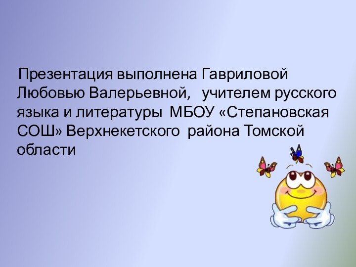 Презентация выполнена Гавриловой Любовью Валерьевной,  учителем русского языка и