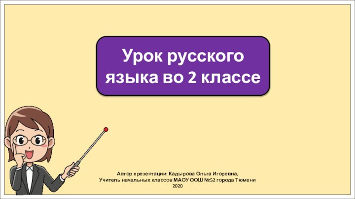 Автор презентации: Кадырова Ольга Игоревна,Учитель начальных классов МАОУ ООШ №52 города Тюмени2020Урок