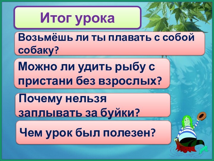 Итог урокаВозьмёшь ли ты плавать с собой собаку?Можно ли удить рыбу с