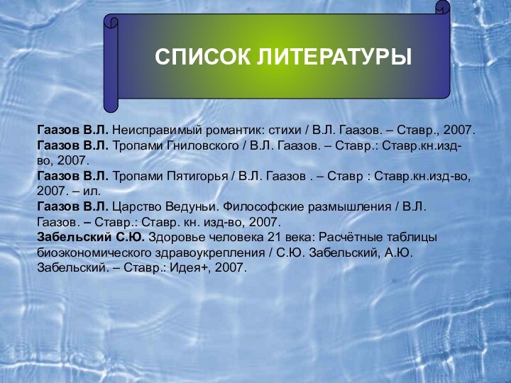 СПИСОК ЛИТЕРАТУРЫГаазов В.Л. Неисправимый романтик: стихи / В.Л. Гаазов. – Ставр., 2007.Гаазов