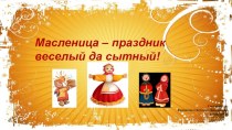 Презентация для детей дошкольного возраста Масленица - праздник веселый да сытный