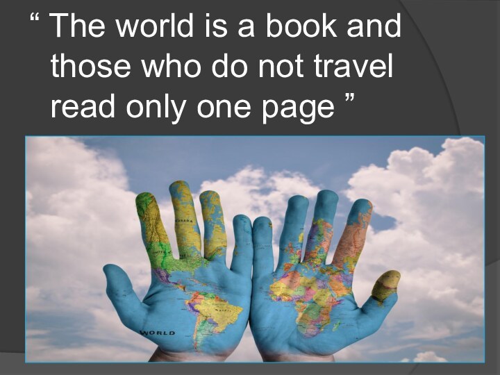 “ The world is a book and those who do not travel