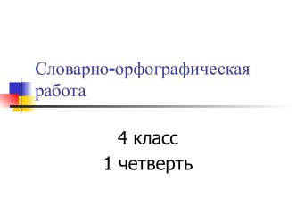 Презентация Словарно-орфографическая работа по русскому языку для 4 класса