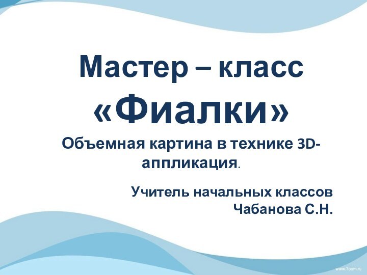 Мастер – класс  «Фиалки» Объемная картина в технике 3D- аппликация.Учитель начальных классов Чабанова С.Н.