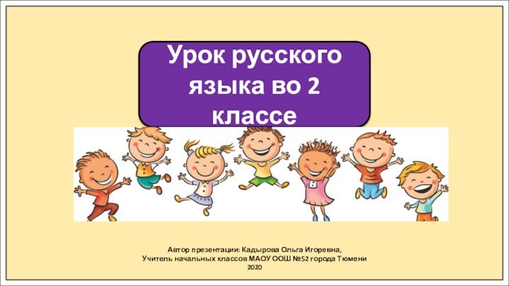 Автор презентации: Кадырова Ольга Игоревна,Учитель начальных классов МАОУ ООШ №52 города Тюмени2020Урок